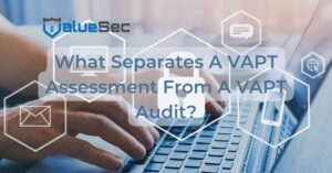 What Separates A VAPT Assessment From A VAPT Audit